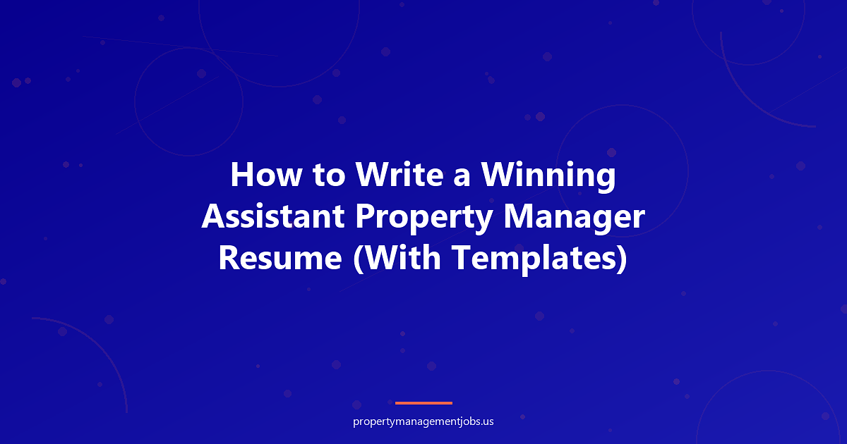 How to Write a Winning Assistant Property Manager Resume (With Templates)
