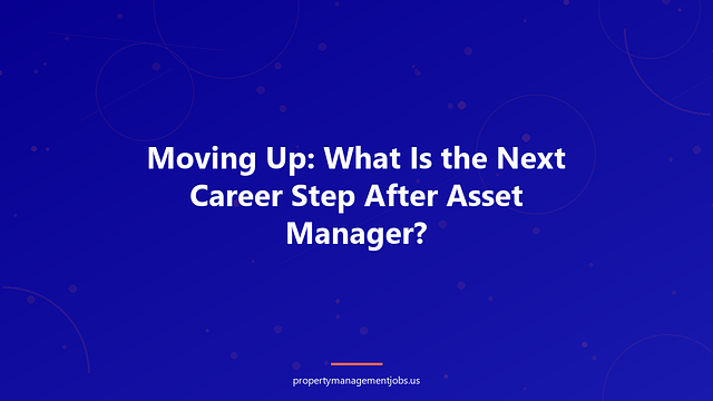 Moving Up: What Is the Next Career Step After Asset Manager?