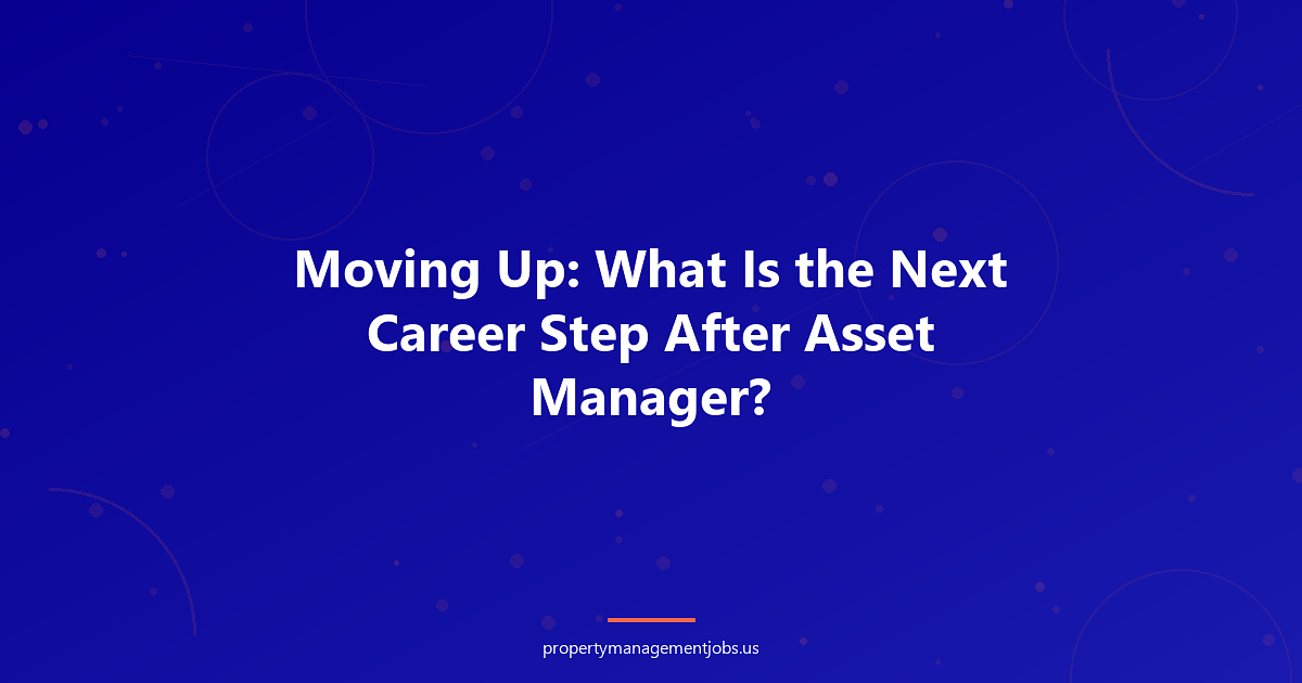 Moving Up: What Is the Next Career Step After Asset Manager?