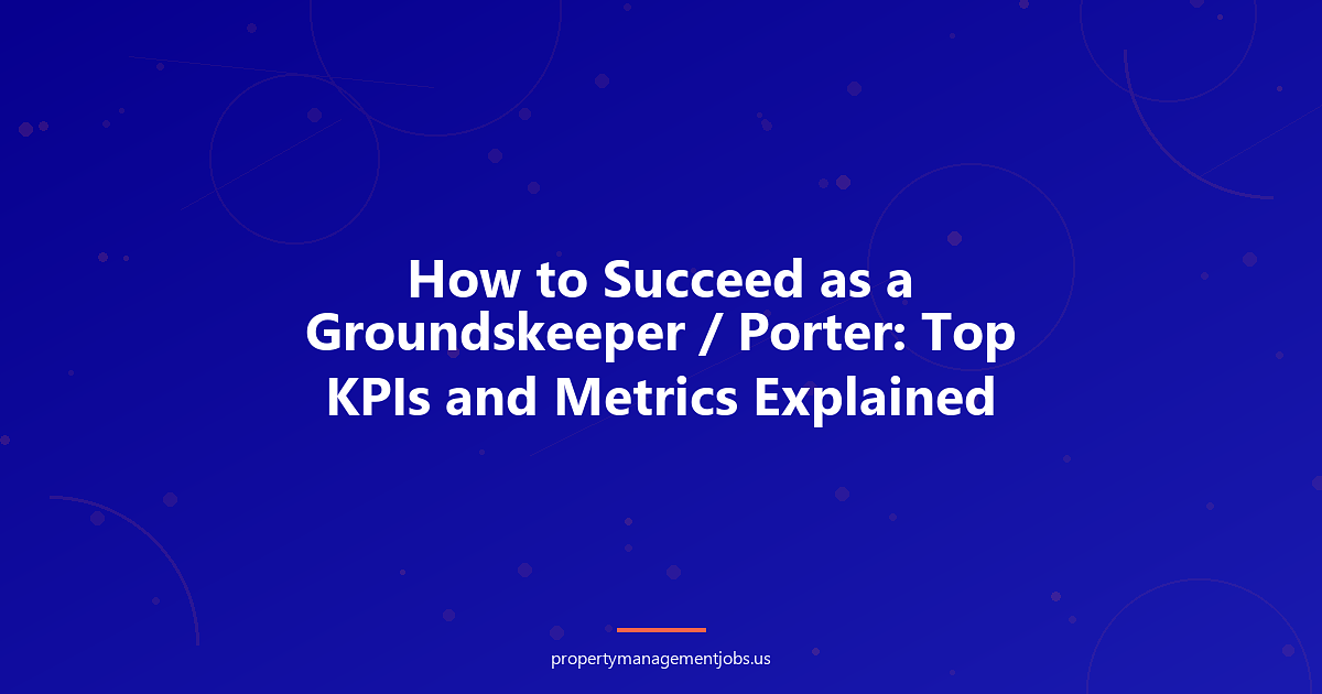 How to Succeed as a Groundskeeper / Porter: Top KPIs and Metrics Explained