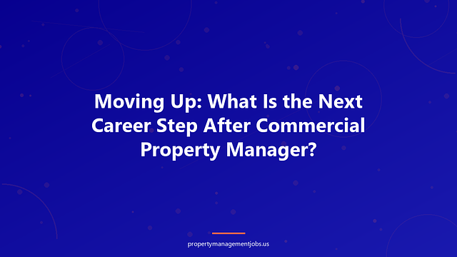 Moving Up: What Is the Next Career Step After Commercial Property Manager?
