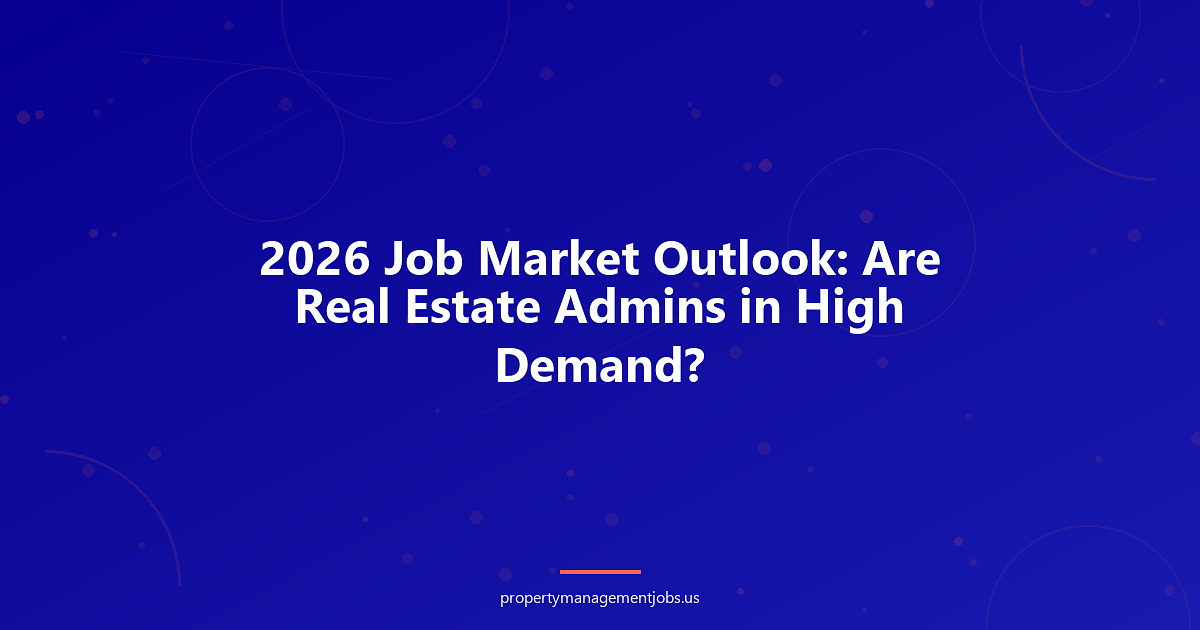 2026 Job Market Outlook: Are Real Estate Admins in High Demand?