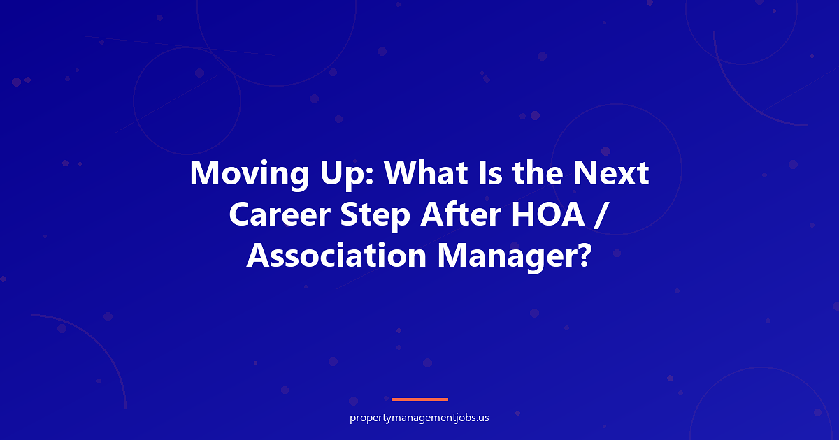 Moving Up: What Is the Next Career Step After HOA / Association Manager?