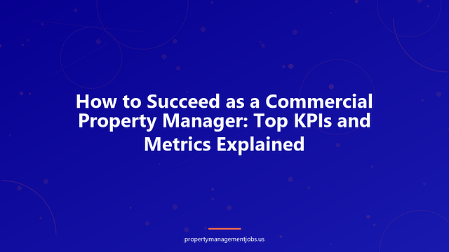 How to Succeed as a Commercial Property Manager: Top KPIs and Metrics Explained