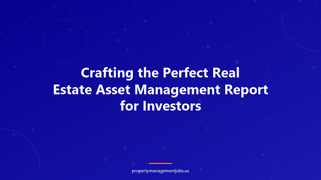 Crafting the Perfect Real Estate Asset Management Report for Investors