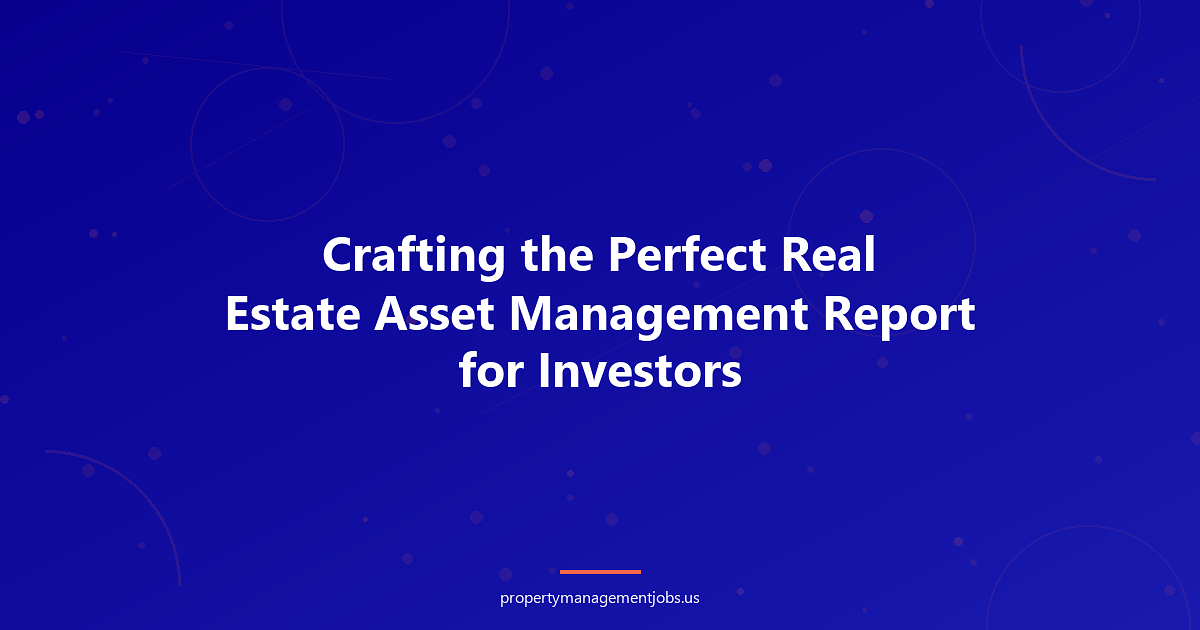 Crafting the Perfect Real Estate Asset Management Report for Investors