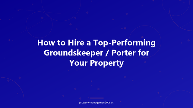 How to Hire a Top-Performing Groundskeeper / Porter for Your Property