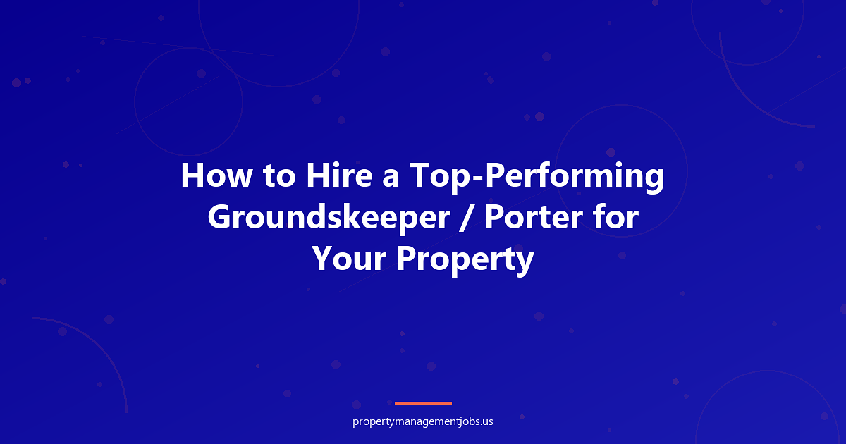 How to Hire a Top-Performing Groundskeeper / Porter for Your Property