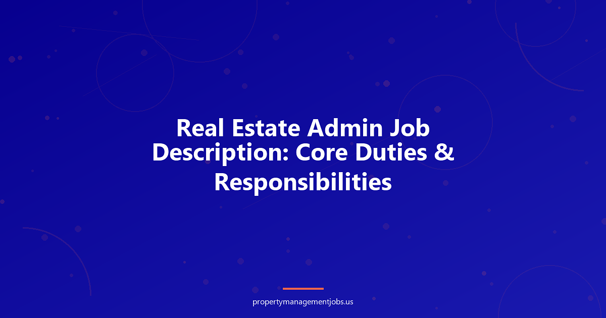 Real Estate Admin Job Description: Core Duties & Responsibilities