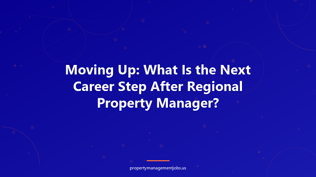 Moving Up: What Is the Next Career Step After Regional Property Manager?