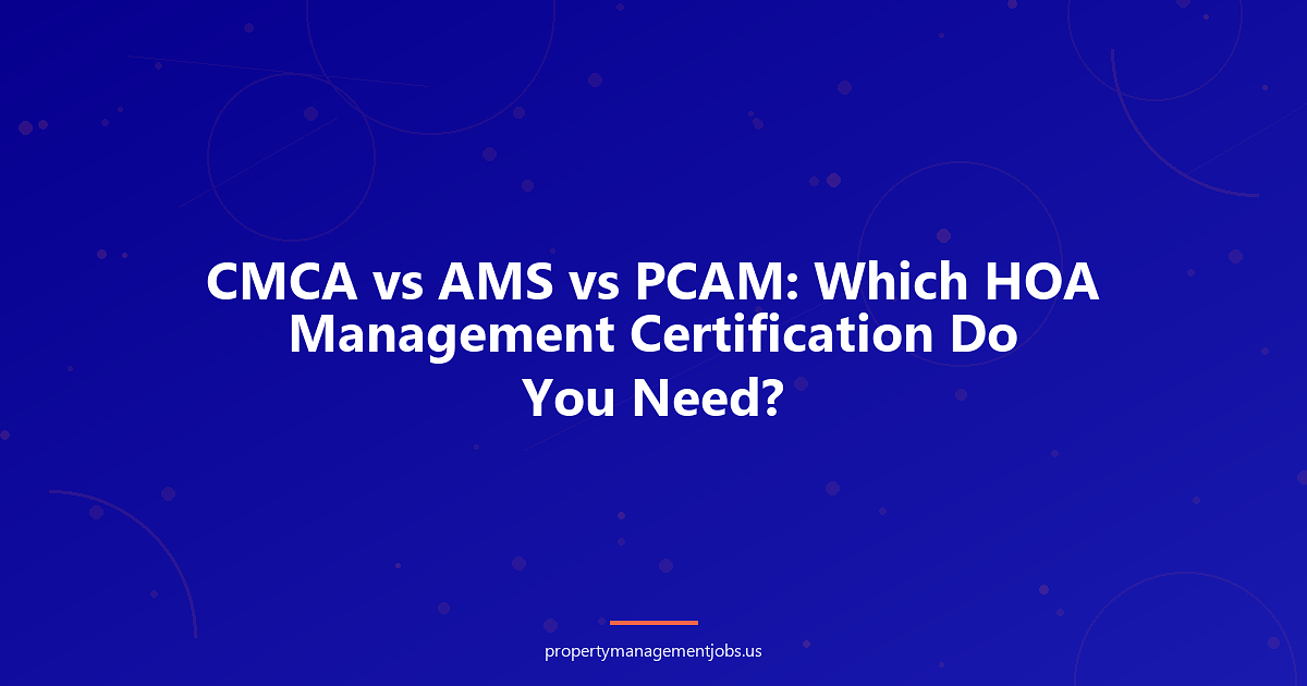 CMCA vs AMS vs PCAM: Which HOA Management Certification Do You Need?