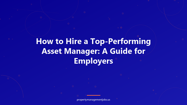 How to Hire a Top-Performing Asset Manager: A Guide for Employers