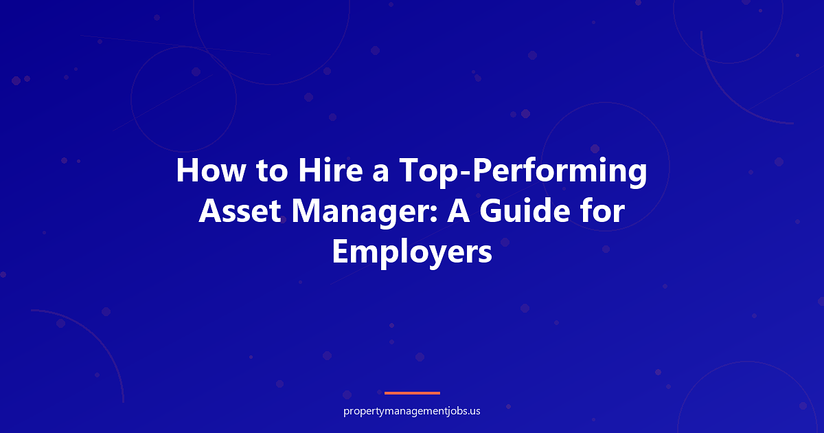 How to Hire a Top-Performing Asset Manager: A Guide for Employers