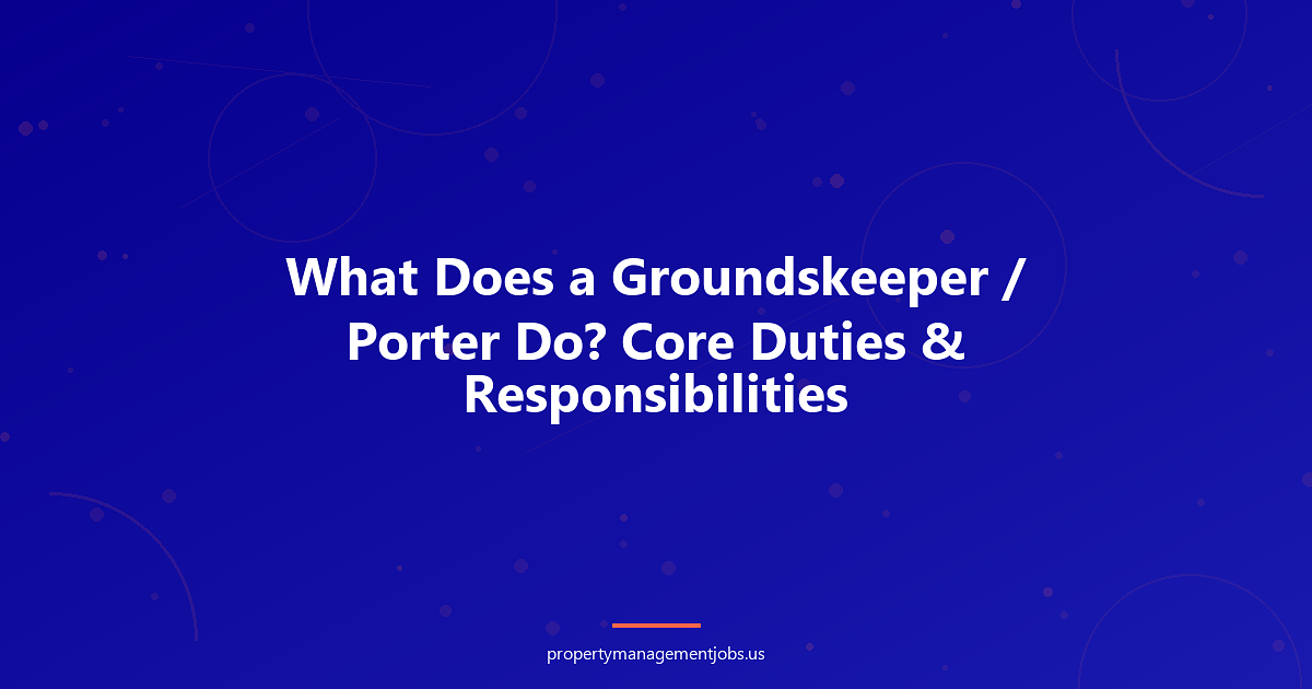 What Does a Groundskeeper / Porter Do? Core Duties & Responsibilities