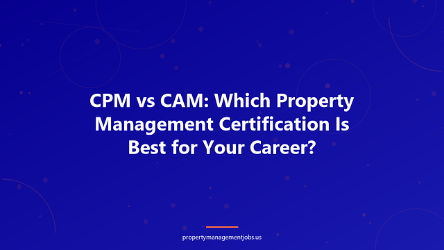 CPM vs CAM: Which Property Management Certification Is Best for Your Career?