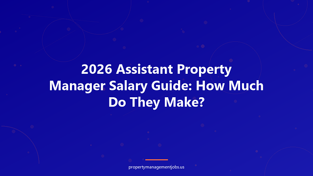 2026 Assistant Property Manager Salary Guide: How Much Do They Make?