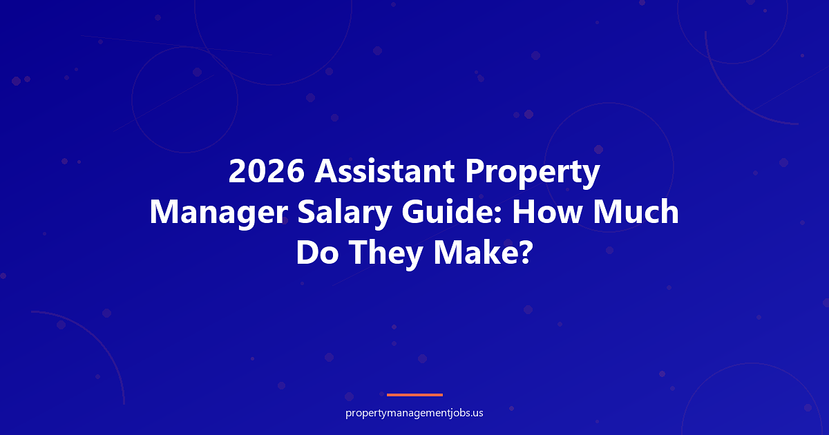 2026 Assistant Property Manager Salary Guide: How Much Do They Make?