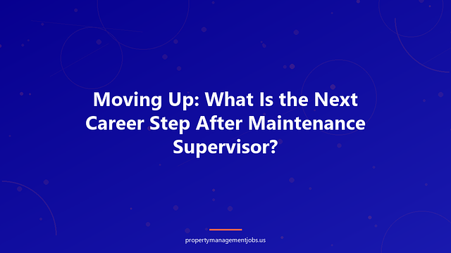 Moving Up: What Is the Next Career Step After Maintenance Supervisor?