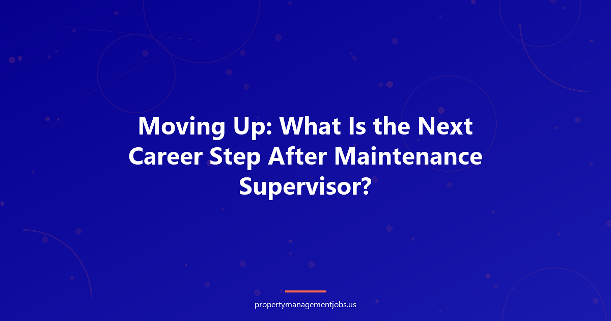 Moving Up: What Is the Next Career Step After Maintenance Supervisor?