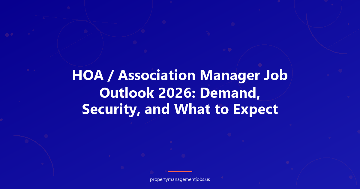 HOA / Association Manager Job Outlook 2026: Demand, Security, and What to Expect