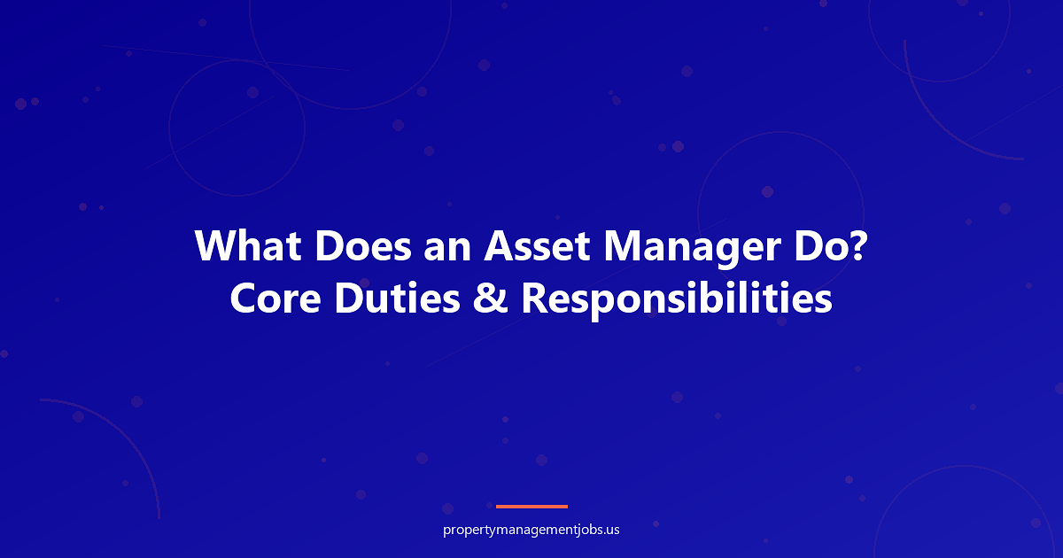 What Does an Asset Manager Do? Core Duties & Responsibilities